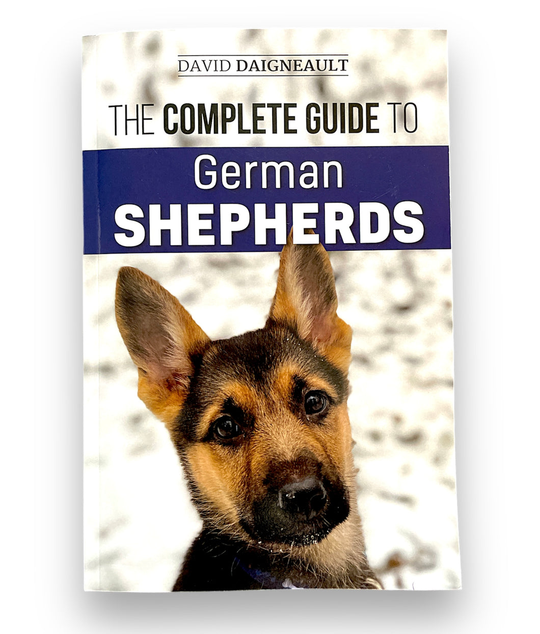 The Complete Guide to German Shepherds by David Daigneault