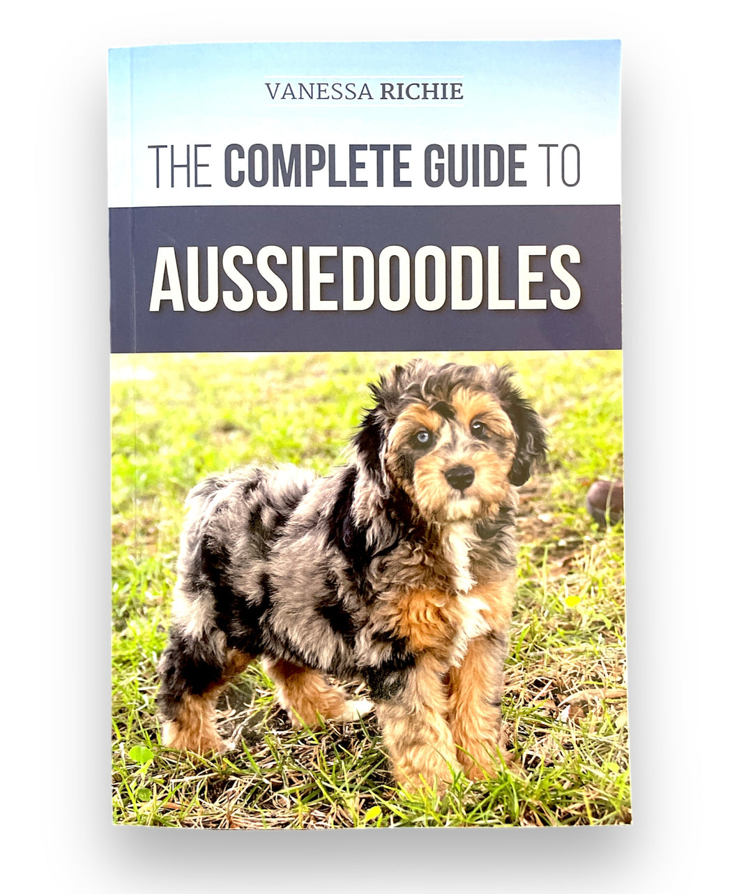 The Complete Guide to Aussiedoodles by Vanessa Richie